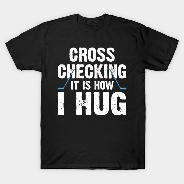 Cross Checking It Is How I Hug T-Shirt by SimonL